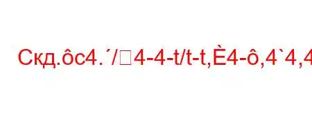 Скд.c4./4-4-t/t-t,4-,4`4,4,t,4`b,,4-t`4(4/,t-t`4`/4&,4`4./`O